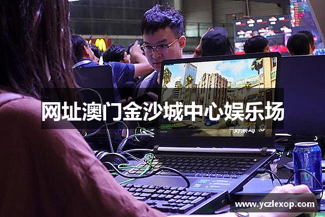 网址澳门金沙城中心娱乐场